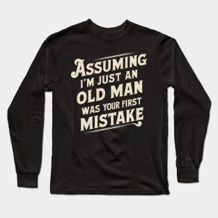 Assuming Im Just An Old Man Was Your First Mistake Long Sleeve T-Shirt